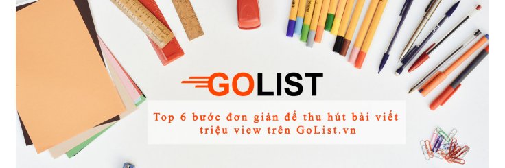 Top 6 Bước đơn giản để thu hút bài viết triệu view trên GoList.vn